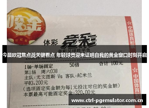 今晨欧冠焦点战关键看点 年轻球员迎来证明自我的黄金窗口时刻开启